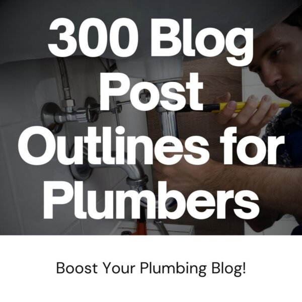 300 Blog Post Template Outlines for Plumbers: Content Creation for Marketing and Branding Plumbing Companies