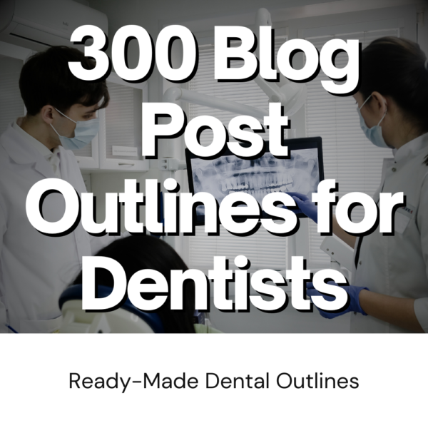 300 Sample Blog Post Outline Templates for Dentists: DFY Content Creation Marketing & Branding for Dental Offices